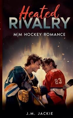 Heated Rivalry: MM Hockey Romance - J M Jackie - cover