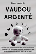 Manuel complet du vaudou argenté : Créez votre propre poupée vaudou pour les rituels