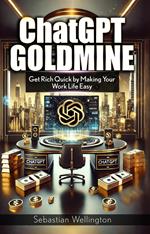 ChatGPT Goldmine: Get Rich Quick by Making Your Work Life Easy