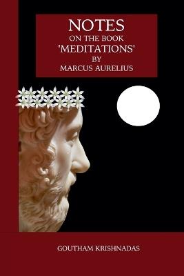 Notes on the Book 'Meditations' by Marcus Aurelius - Goutham Krishnadas - cover