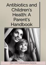 Antibiotics and Children's Health: A Parent's Handbook