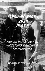 April Powers 2024 Part II Women Defeat Men at Wrestling, Fighting & Self-Defense