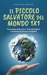Il piccolo salvatore del mondo 1x1: Conservazione della natura, tutela dell'ambiente e protezione del clima per principianti