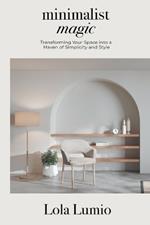 Minimalist Magic: Transforming your Space into a Haven of Simplicity and Style