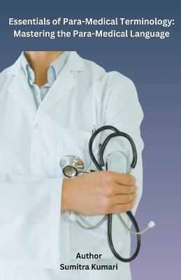 Essentials of Para-Medical Terminology: Mastering the Para-Medical Language - Sumitra Kumari - cover