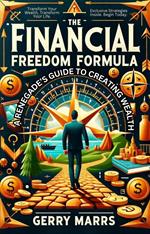 The Financial Freedom Formula: A Renegade's Guide to Creating Wealth