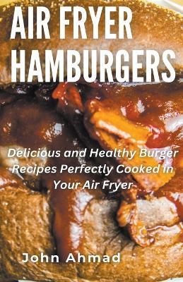 Air Fryer Hamburgers - John Ahmad - cover