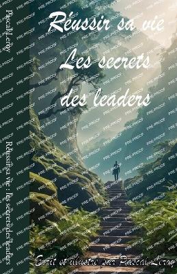 R?ussir sa vie: les secrets des leaders - Pascal Leroy - cover
