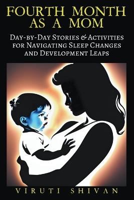 Fourth Month as a Mom - Day-by-Day Stories & Activities for Navigating Sleep Changes and Development Leaps - Viruti Shivan - cover