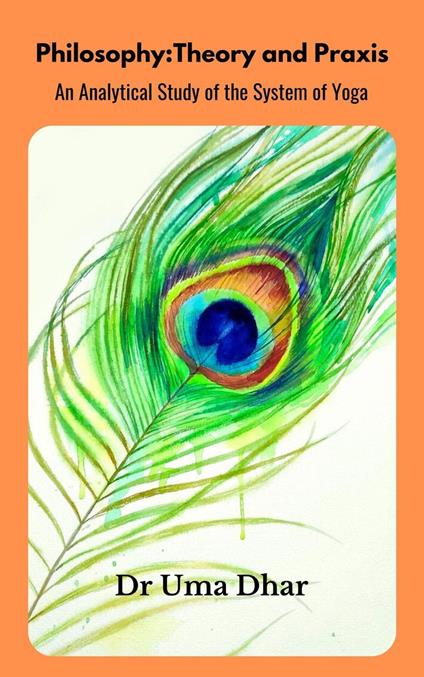 Philosophy: Theory and Praxis (An Analytical Study of the System of Yoga)
