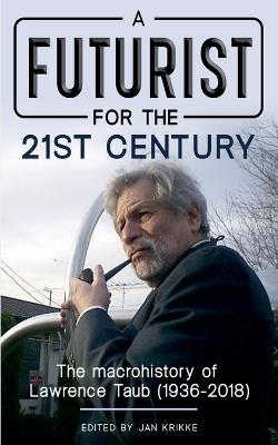 A Futurist for the 21st Century: The Macrohistory of Lawrence Taub (1936-2018) - Jan Krikke,Lawrence Taub,Sohail Inayatullah - cover