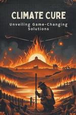 Climate Cure: Unveiling Game-Changing Solutions