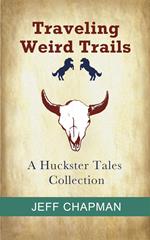 Traveling Weird Trails: A Huckster Tales Collection