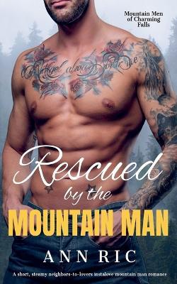Rescued by the Mountain Man - A Short, Steamy Neighbors-to-Lovers Instalove Mountain Man Romance - Ann Ric - cover