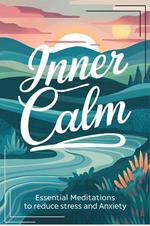 Inner Calm: Essential Meditations To Reduce Stress And Anxiety