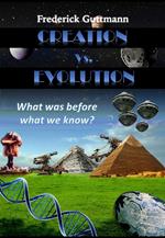 Creation vs. Evolution, What was before what we know?