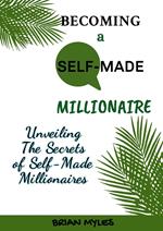 Becoming a Self-Made Millionaire: Unveiling the Secrets of Self-Made Millionaires