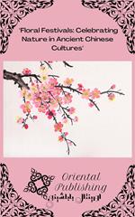 Floral Festivals: Celebrating Nature in Ancient Chinese Cultures