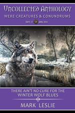 There Ain't No Cure For The Winter Wolf Blues (Uncollected Anthology: Were-Creatures & Conundrums Book 33)