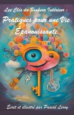 les cl?s du bonheur: Pratiques pour une vie ?panouissante - Pascal Leroy - cover