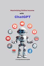 Maximizing Online Income with ChatGPT: A Comprehensive Guide