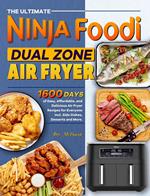 The Ultimate Ninja Foodi Dual Zone Air Fryer Cookbook: 1600 Days of Easy, Affordable, and Delicious Air Fryer Recipes for Everyone incl. Side Dishes, Desserts and More.