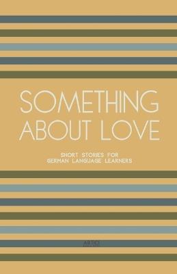 Something About Love: Short Stories for German Language Learners - Artici Bilingual Books - cover