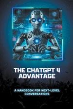 The ChatGPT 4 Advantage: A Handbook for Next-Level Conversations