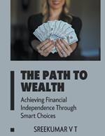 The Path to Wealth: Achieving Financial Independence Through Smart Choices