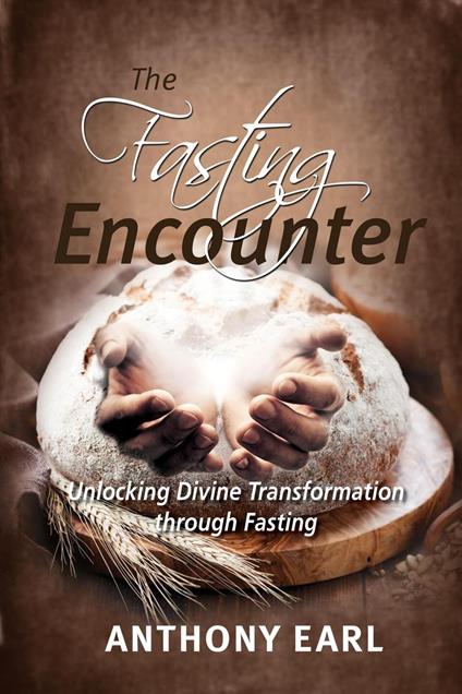 The Fasting Encounter - Unlocking Divine Transformation through Fasting