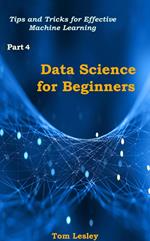Data Science for Beginners: Tips and Tricks for Effective Machine Learning/ Part 4