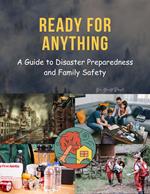 Ready for Anything : A Guide to Disaster Preparedness and Family Safety