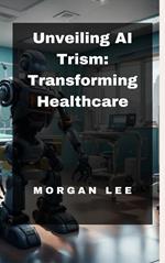 Unveiling AI Trism: Transforming Healthcare