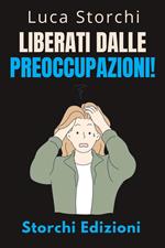 Liberati Dalle Preoccupazioni! - Come Trovare La Calma In Mezzo Al Caos