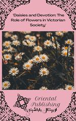 Daisies and Devotion: The Role of Flowers in Victorian Society