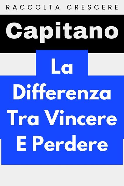 La Differenza Tra Vincere E Perdere - Capitano Edizioni - ebook