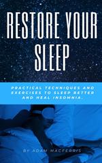 RESTORE YOUR SLEEP Practical techniques and exercises to sleep better and heal insomnia.