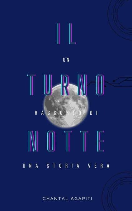 Il Turno Notte. Un Racconto di Una Storia Vera. - Chantal Agapiti - ebook