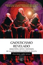 Gnosticismo Revelado - Arquetipos, Mitos y Misterios de una Revolución Espiritual Oculta