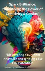 Spark Brilliance: Unleashing the Power of Creativity & Genius