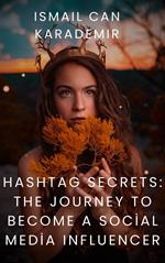 Hashtag Secrets The Journey to Become a Social Media Influencer