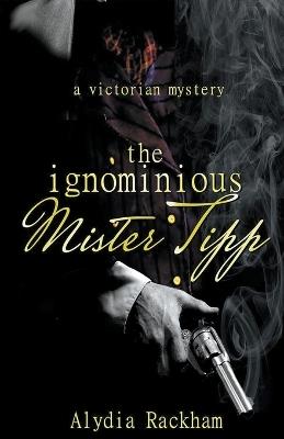 The Ignominious Mister Tipp - Alydia Rackham - cover