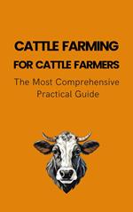 Cattle Farming For Cattle Farmers: The Most Comprehensive Practical Guide