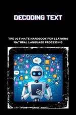 Decoding Text: The Ultimate Handbook for Learning Natural Language Processing