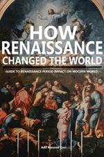 How Renaissance Changed the World: Guide to Renaissance Period Impact on Modern Word