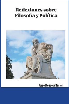 Reflexiones sobre Filosofía y Política - Jorge Mendoza Vester - cover