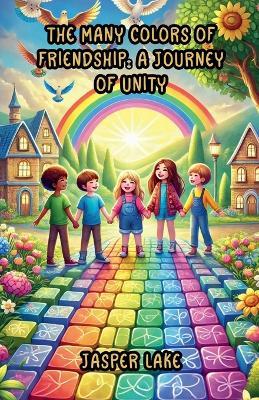 The Many Colors of Friendship: A Journey of Unity - Jasper Lake - cover