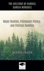 The Solitude of Gabriel Garcia Márquez: Magic Realism, Palimpsest History, and Political Realities