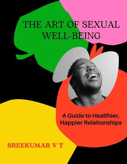 The Art of Sexual Well-being: A Guide to Healthier, Happier Relationships