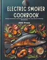 Electric Smoker Cookbook: Smoky Sensations: Flavourful Creations for Your Electric Smoking Adventures
